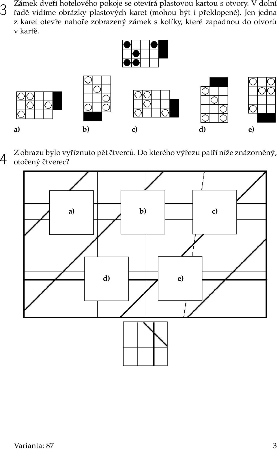 Jen jedna z karet otevře nahoře zobrazený zámek s kolíky, které zapadnou do otvorů v kartě.