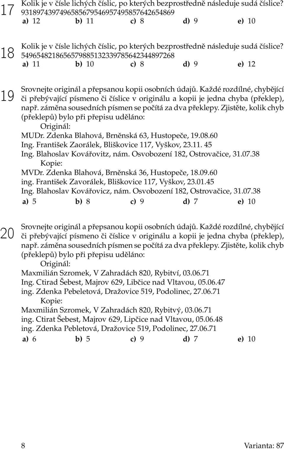 5496548218656579885132339785642344897268 a) 11 b) 10 c) 8 d) 9 e) 12 Srovnejte originál a přepsanou kopii osobních údajů.