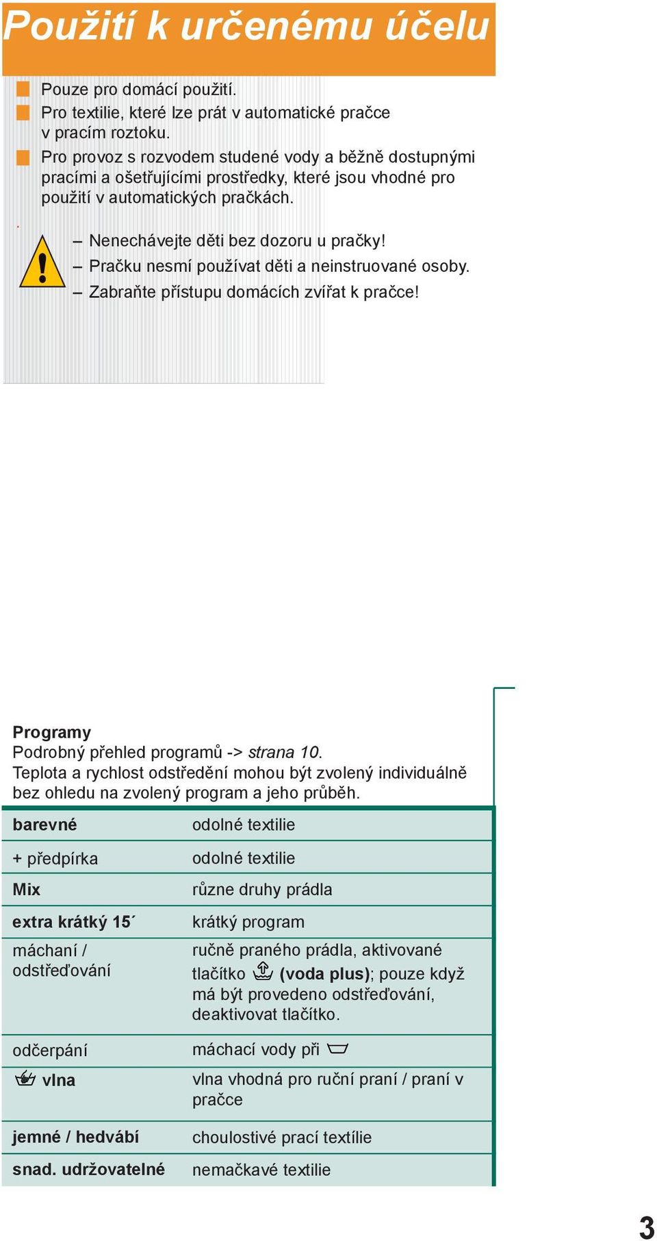 Pračku nesmí používat děti a neinstruované osoby. Zabraňte přístupu domácích zvířat k pračce! Programy Podrobný přehled programů -> strana 10.