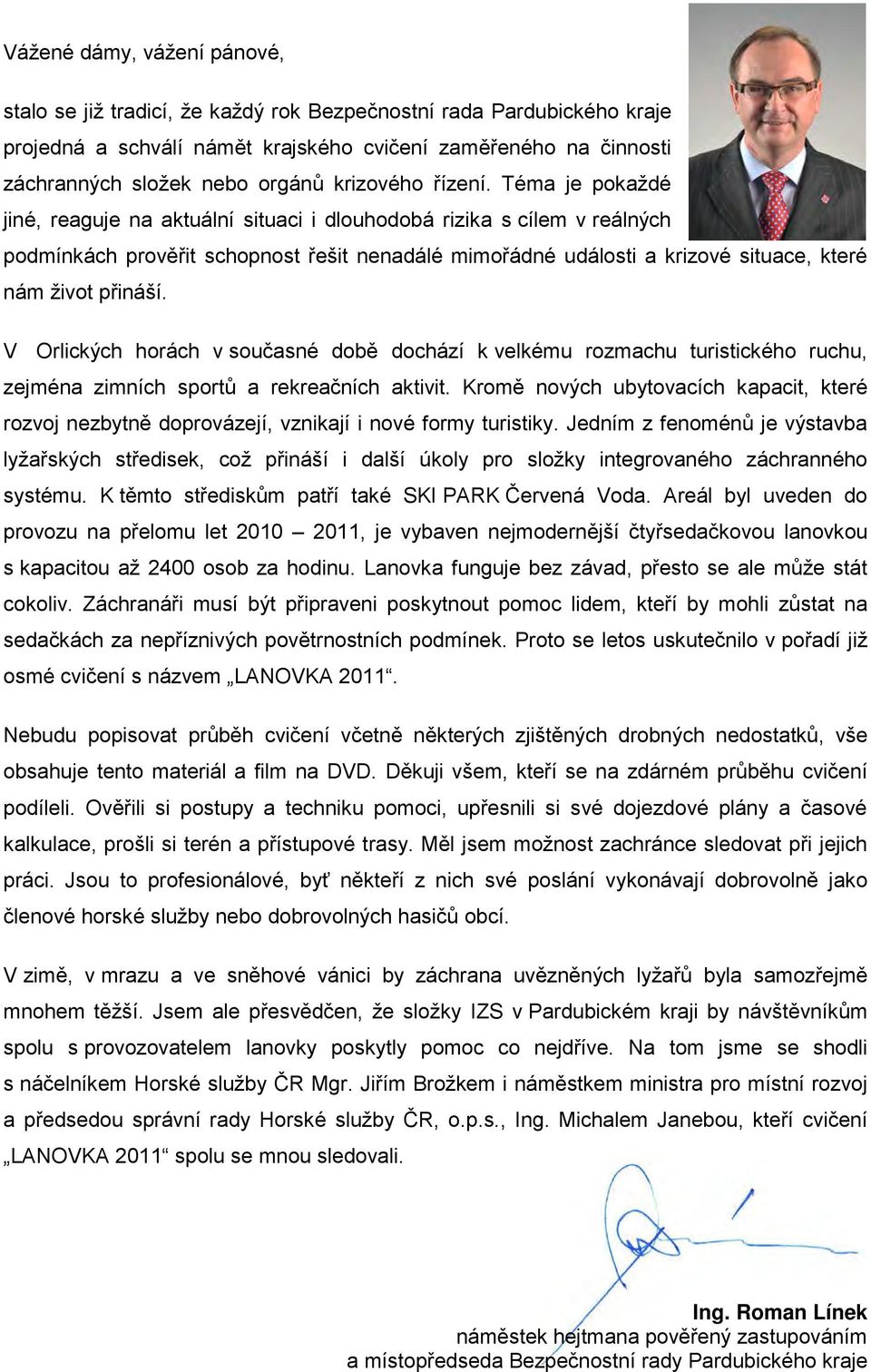 Téma je pokaždé jiné, reaguje na aktuální situaci i dlouhodobá rizika s cílem v reálných podmínkách prověřit schopnost řešit nenadálé mimořádné události a krizové situace, které nám život přináší.