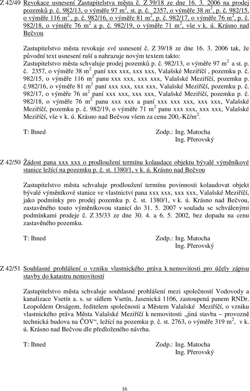 /18 ze dne 16. 3. 2006 tak, že původní text usnesení ruší a nahrazuje novým textem takto: Zastupitelstvo města schvaluje prodej pozemků p. č.