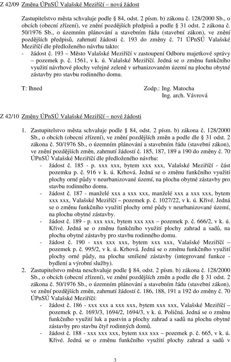 , o územním plánování a stavebním řádu (stavební zákon), ve znění pozdějších předpisů, zahrnutí žádosti č. 193 do změny č. 71 ÚPnSÚ Valašské Meziříčí dle předloženého návrhu takto: - žádost č.