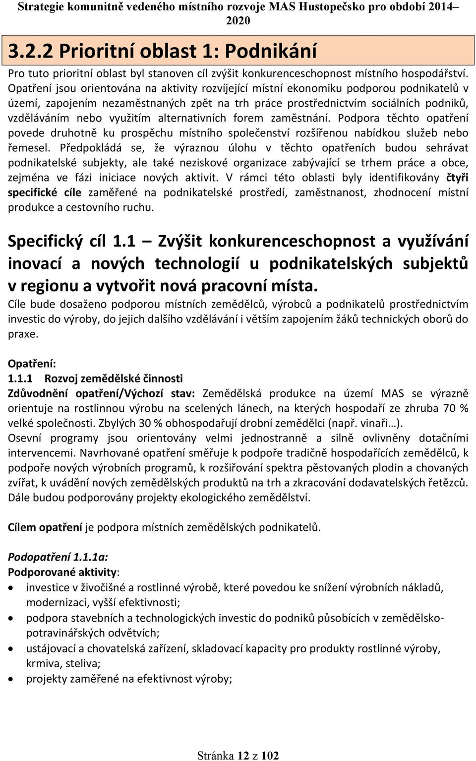 využitím alternativních forem zaměstnání. Podpora těchto opatření povede druhotně ku prospěchu místního společenství rozšířenou nabídkou služeb nebo řemesel.