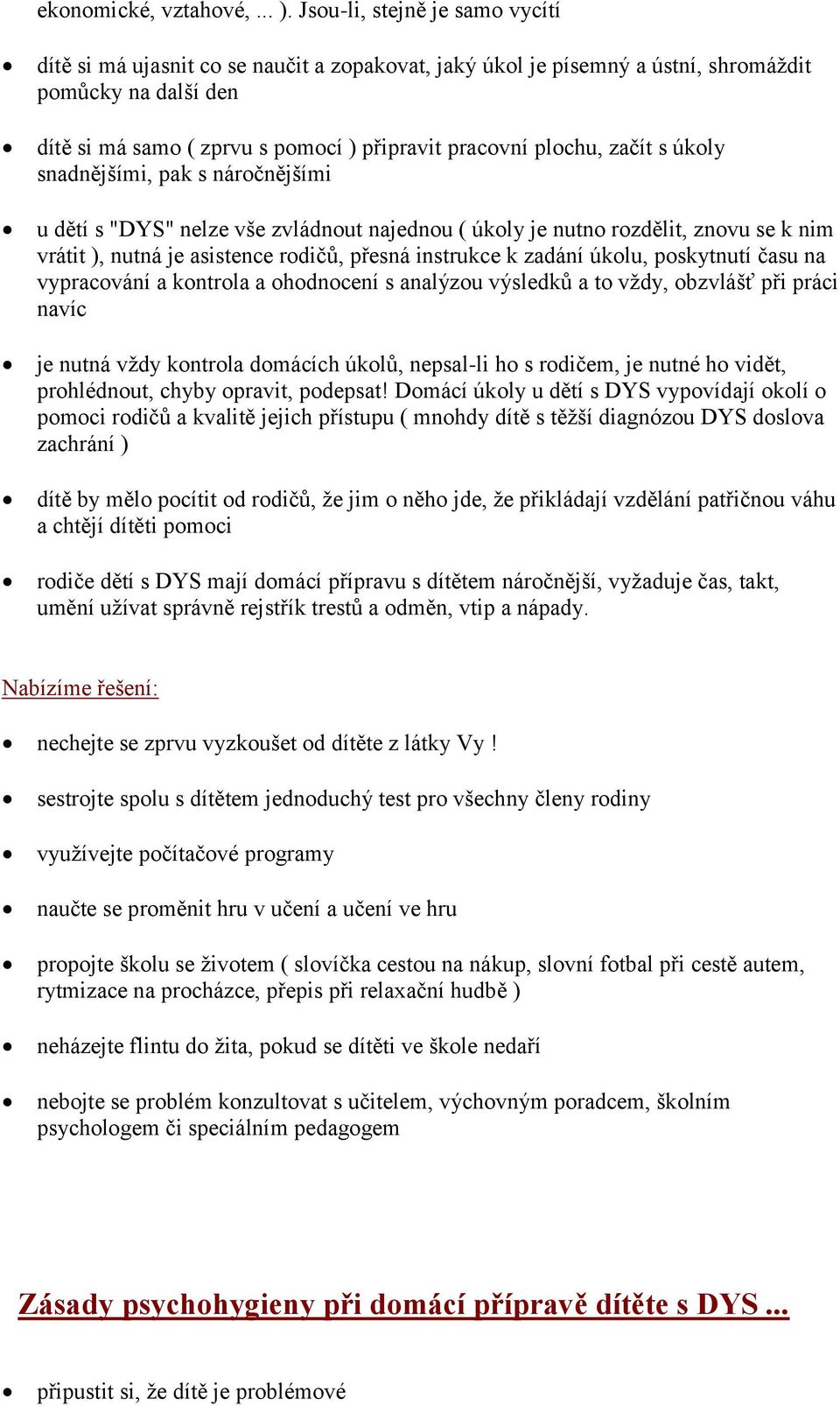 začít s úkoly snadnějšími, pak s náročnějšími u dětí s "DYS" nelze vše zvládnout najednou ( úkoly je nutno rozdělit, znovu se k nim vrátit ), nutná je asistence rodičů, přesná instrukce k zadání