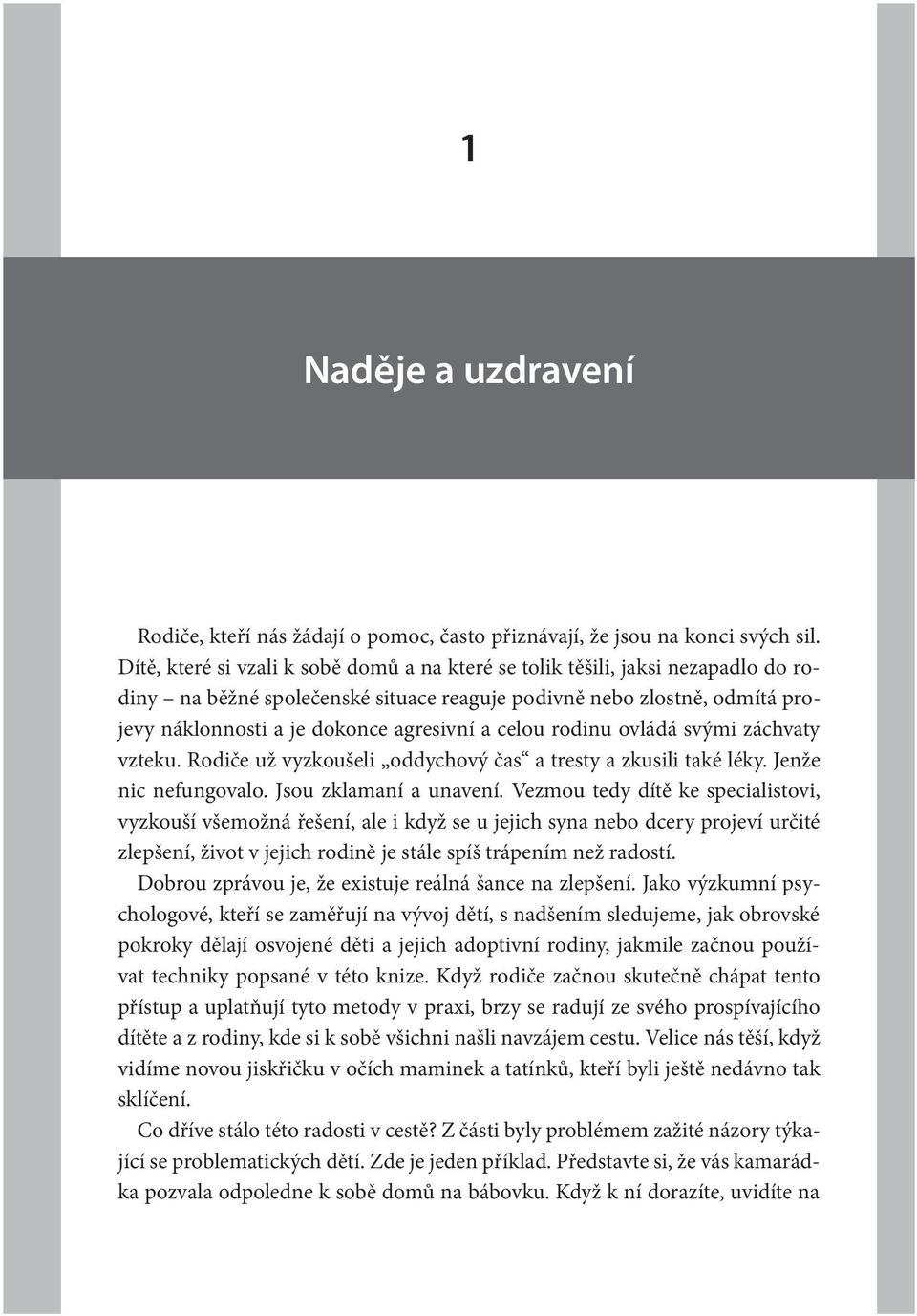 celou rodinu ovládá svými záchvaty vzteku. Rodiče už vyzkoušeli oddychový čas a tresty a zkusili také léky. Jenže nic nefungovalo. Jsou zklamaní a unavení.