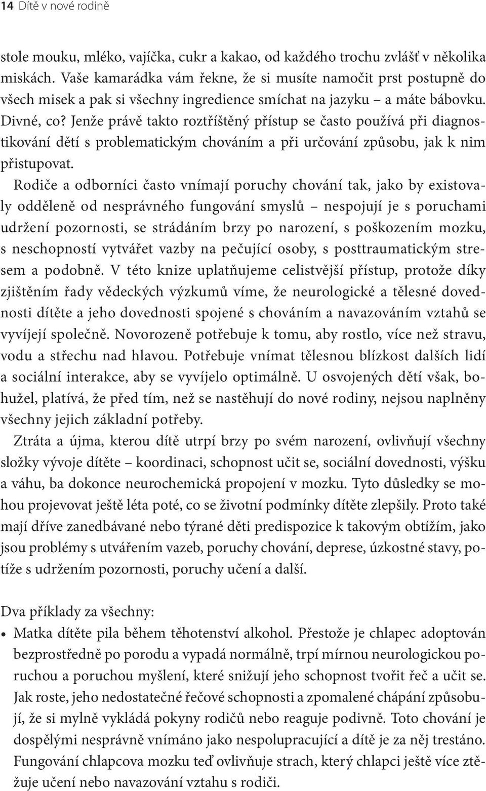 Jenže právě takto roztříštěný přístup se často používá při diagnostikování dětí s problematickým chováním a při určování způsobu, jak k nim přistupovat.