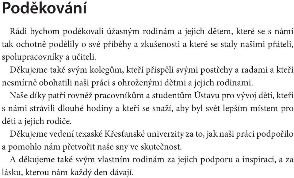 Naše díky patří rovněž pracovníkům a studentům Ústavu pro vývoj dětí, kteří s námi strávili dlouhé hodiny a kteří se snaží, aby byl svět lepším místem pro děti a jejich rodiče.