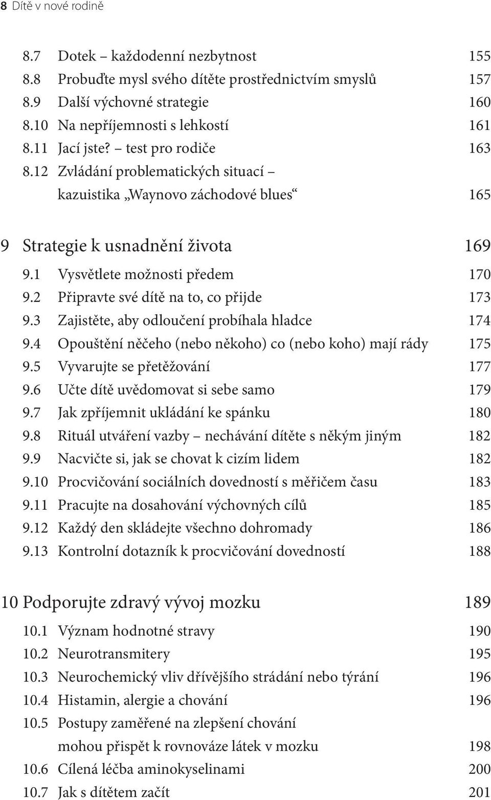 2 Připravte své dítě na to, co přijde 173 9.3 Zajistěte, aby odloučení probíhala hladce 174 9.4 Opouštění něčeho (nebo někoho) co (nebo koho) mají rády 175 9.5 Vyvarujte se přetěžování 177 9.