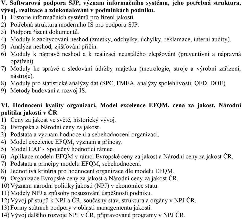 5) Analýza neshod, zjišťování příčin. 6) Moduly k nápravě neshod a k realizaci neustálého zlepšování (preventivní a nápravná opatření).