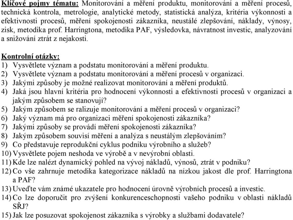 Harringtona, metodika PAF, výsledovka, návratnost investic, analyzování a snižování ztrát z nejakosti. Kontrolní otázky: 1) Vysvětlete význam a podstatu monitorování a měření produktu.