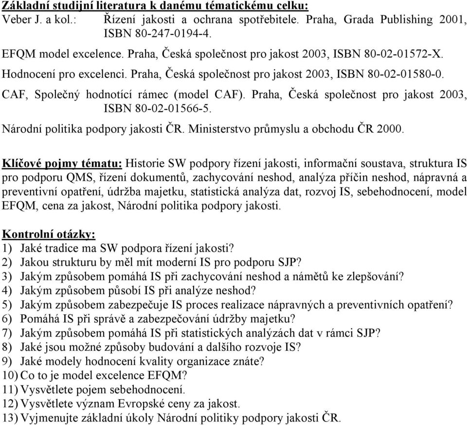 Praha, Česká společnost pro jakost 2003, ISBN 80-02-01566-5. Národní politika podpory jakosti ČR. Ministerstvo průmyslu a obchodu ČR 2000.