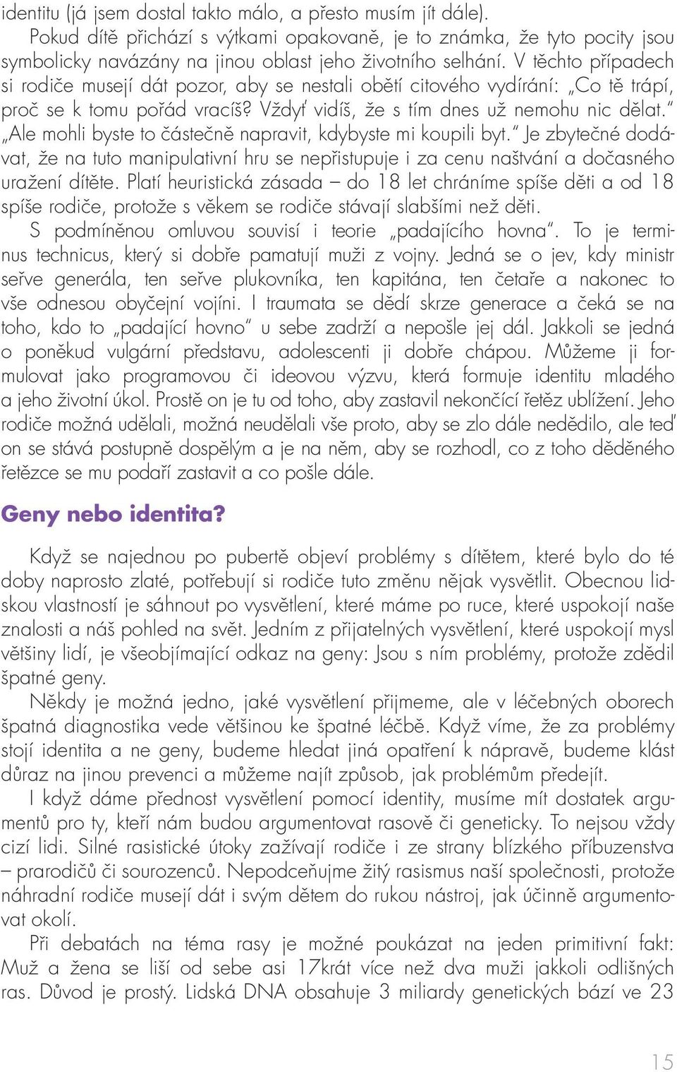 Ale mohli byste to částečně napravit, kdybyste mi koupili byt. Je zbytečné dodávat, že na tuto manipulativní hru se nepřistupuje i za cenu naštvání a dočasného uražení dítěte.