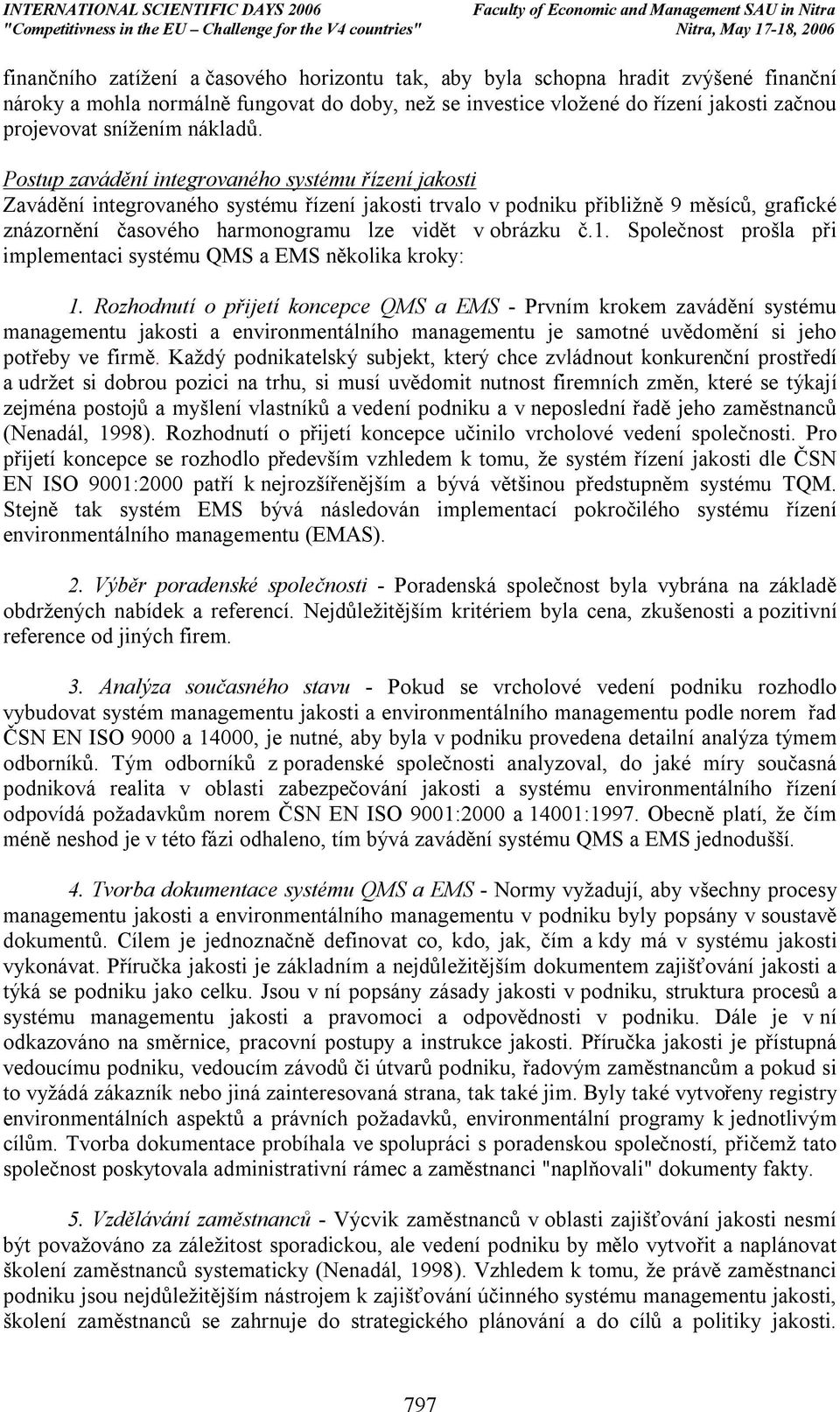 Postup zavádění integrovaného systému řízení jakosti Zavádění integrovaného systému řízení jakosti trvalo v podniku přibližně 9 měsíců, grafické znázornění časového harmonogramu lze vidět v obrázku č.