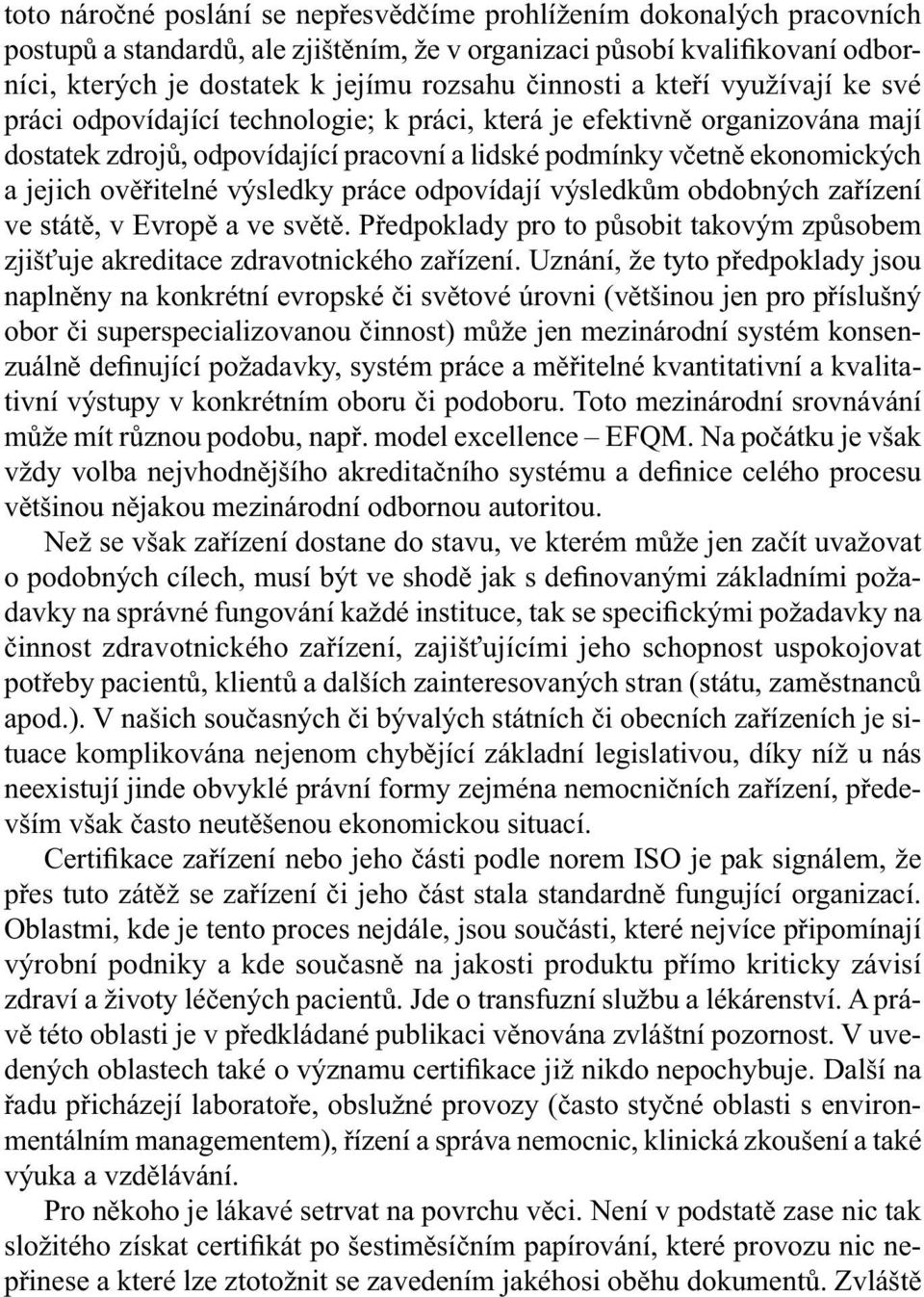 ověřitelné výsledky práce odpovídají výsledkům obdobných zařízení ve státě, v Evropě a ve světě. Předpoklady pro to působit takovým způsobem zjišťuje akreditace zdravotnického zařízení.