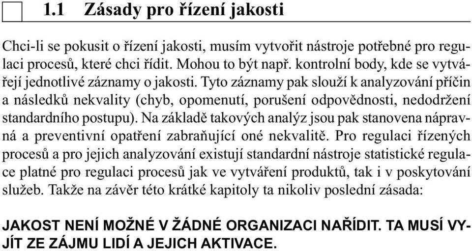 Tyto záznamy pak slouží k analyzování příčin a následků nekvality (chyb, opomenutí, porušení odpovědnosti, nedodržení standardního postupu).