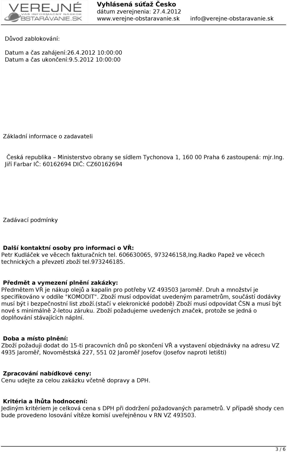 Jiří Farbar IČ: 60162694 DIČ: CZ60162694 Zadávací podmínky Další kontaktní osoby pro informaci o VŘ: Petr Kudláček ve věcech fakturačních tel. 606630065, 973246158,Ing.