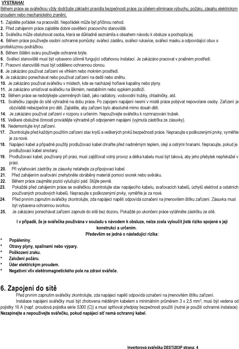 Svářečku může obsluhovat osoba, která se důkladně seznámila s obsahem návodu k obsluze a pochopila jej. 4.