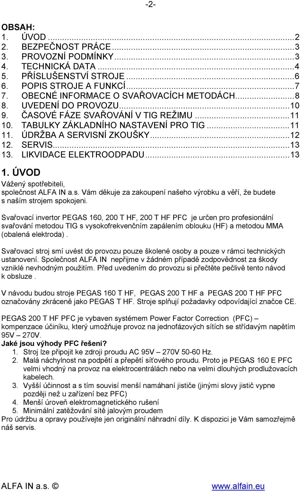 LIKVIDACE ELEKTROODPADU... 13 1. ÚVOD Vážený spotřebiteli, společnost ALFA IN a.s. Vám děkuje za zakoupení našeho výrobku a věří, že budete s naším strojem spokojeni.