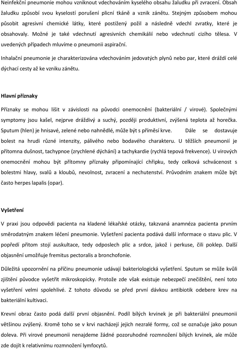 Možné je také vdechnutí agresivních chemikálií nebo vdechnutí cizího tělesa. V uvedených případech mluvíme o pneumonii aspirační.