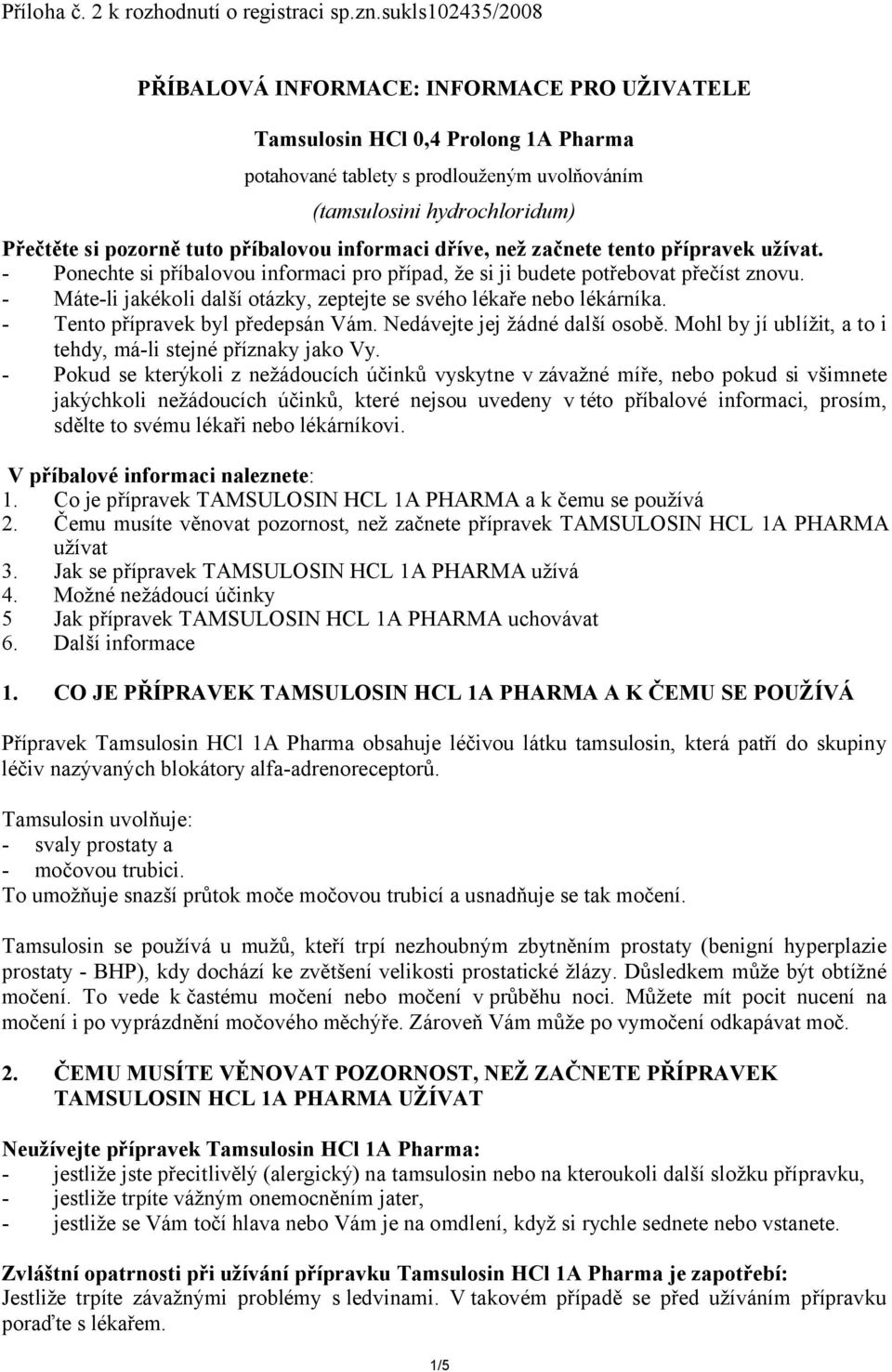 příbalovou informaci dříve, než začnete tento přípravek užívat. - Ponechte si příbalovou informaci pro případ, že si ji budete potřebovat přečíst znovu.