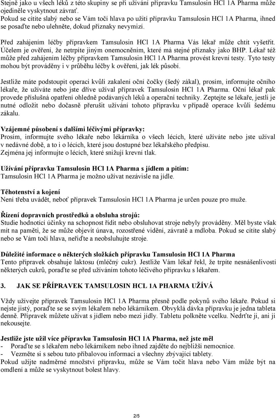 Před zahájením léčby přípravkem Tamsulosin HCl 1A Pharma Vás lékař může chtít vyšetřit. Účelem je ověření, že netrpíte jiným onemocněním, které má stejné příznaky jako BHP.