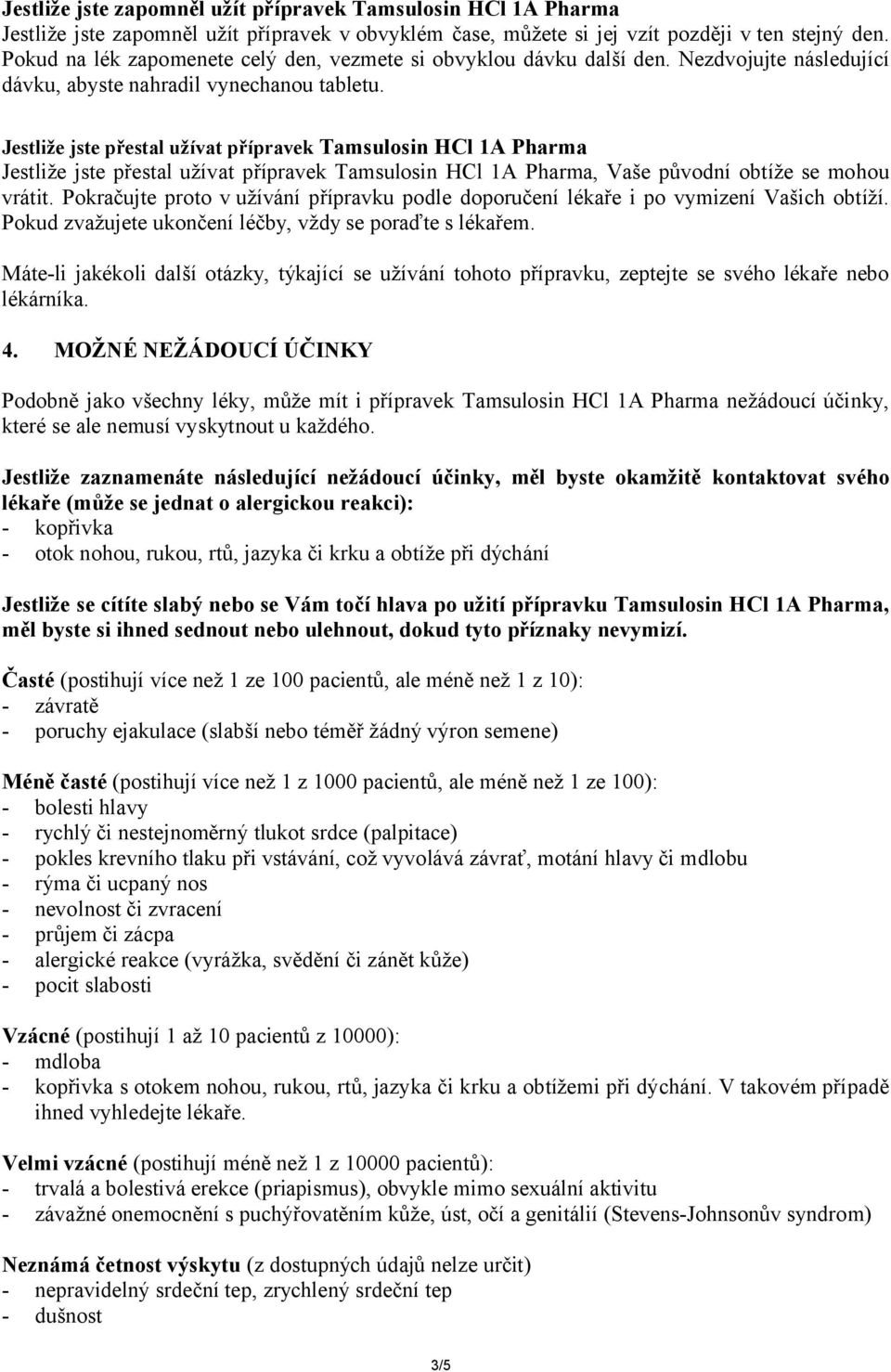 Jestliže jste přestal užívat přípravek Tamsulosin HCl 1A Pharma Jestliže jste přestal užívat přípravek Tamsulosin HCl 1A Pharma, Vaše původní obtíže se mohou vrátit.