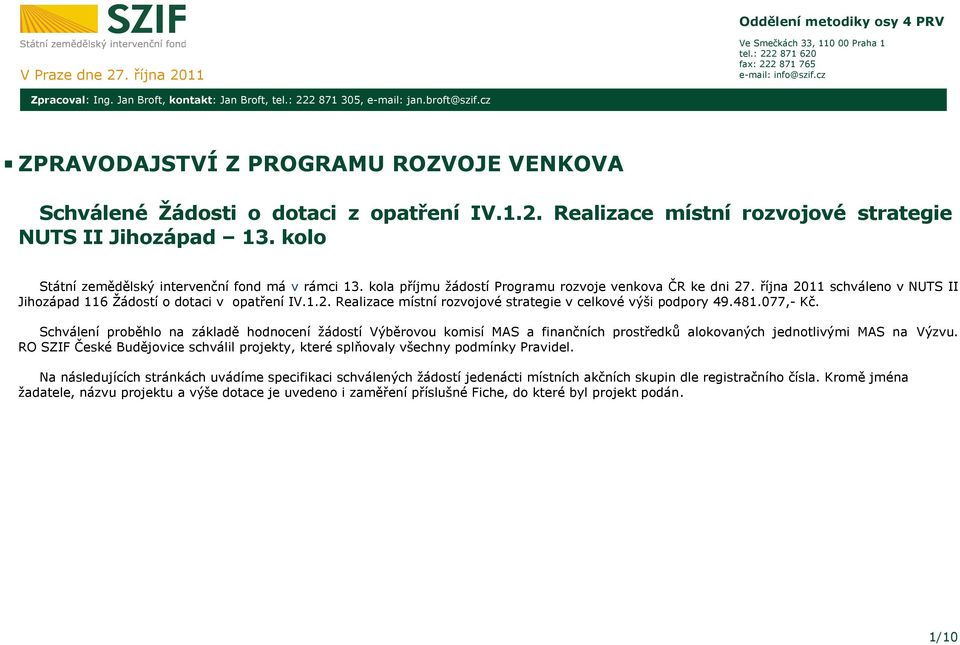 kolo Státní zemědělský intervenční fond má v rámci 13. kola příjmu žádostí Programu rozvoje venkova ČR ke dni 27. října 2011 schváleno v NUTS II Jihozápad 116 Žádostí o dotaci v opatření IV.1.2. Realizace místní rozvojové strategie v celkové výši podpory 49.