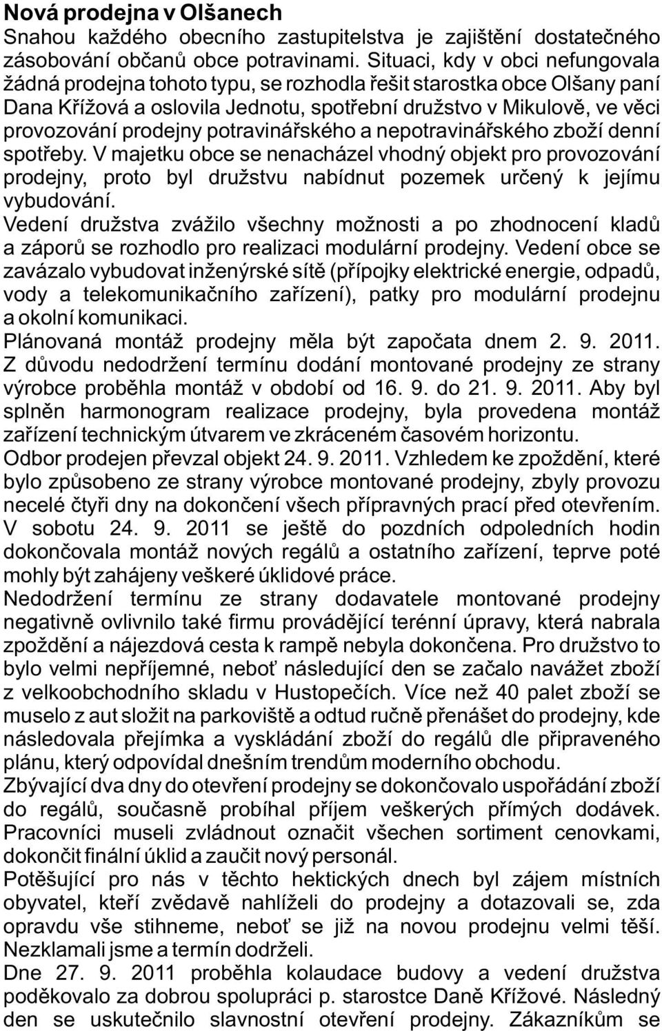 potravináøského a nepotravináøského zboží denní spotøeby. V majetku obce se nenacházel vhodný objekt pro provozování prodejny, proto byl družstvu nabídnut pozemek urèený k jejímu vybudování.