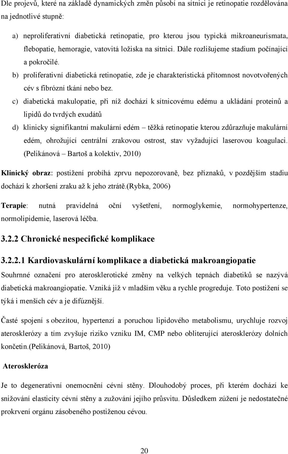 b) proliferativní diabetická retinopatie, zde je charakteristická přítomnost novotvořených cév s fibrózní tkání nebo bez.