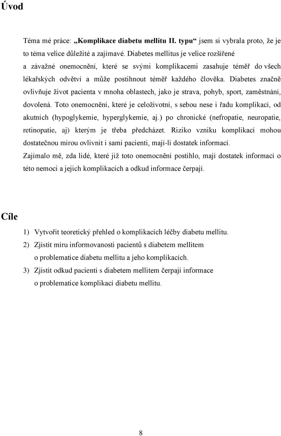 Diabetes značně ovlivňuje život pacienta v mnoha oblastech, jako je strava, pohyb, sport, zaměstnání, dovolená.