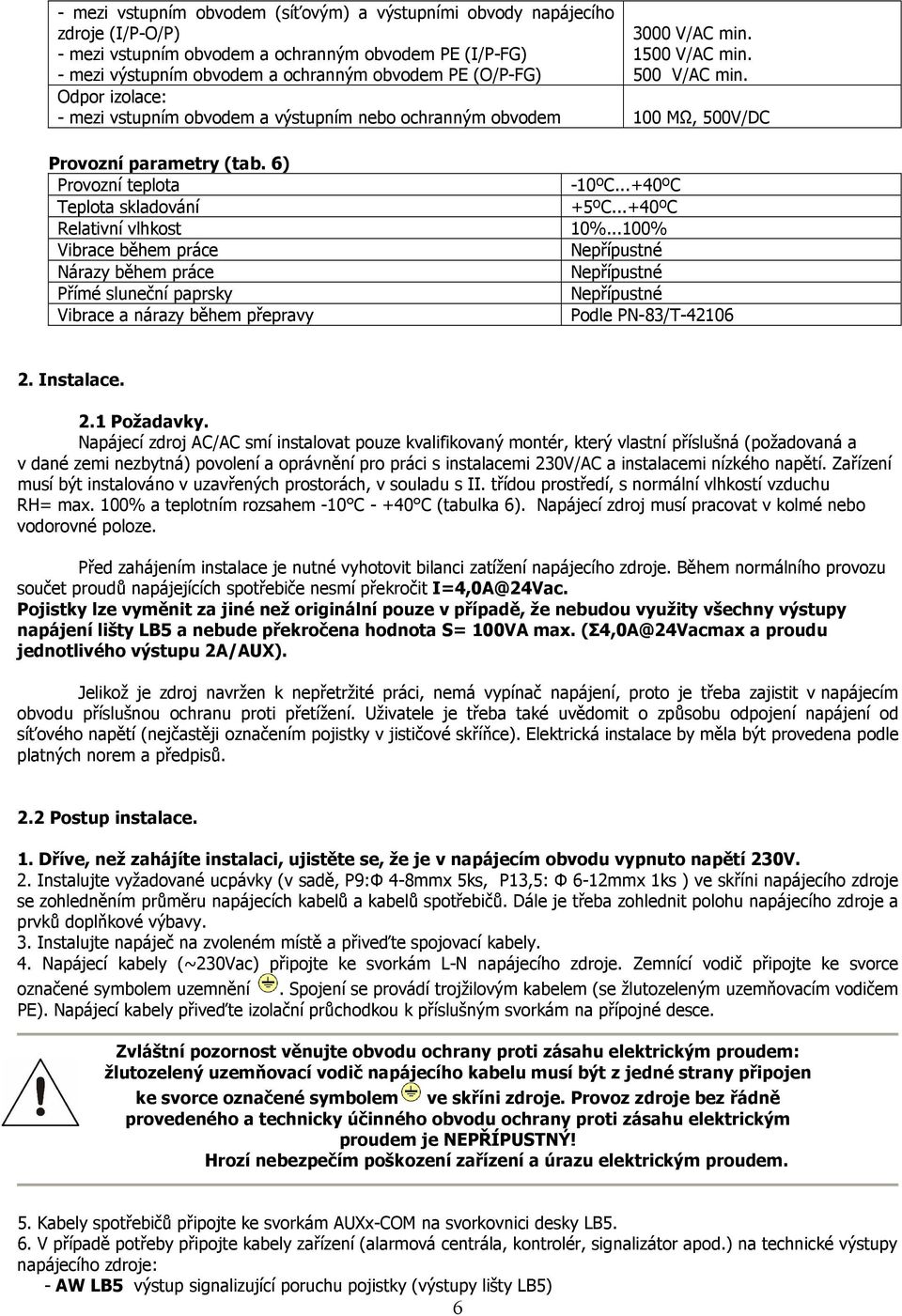 ..+40ºC Teplota skladování +5ºC...+40ºC Relativní vlhkost 10%.