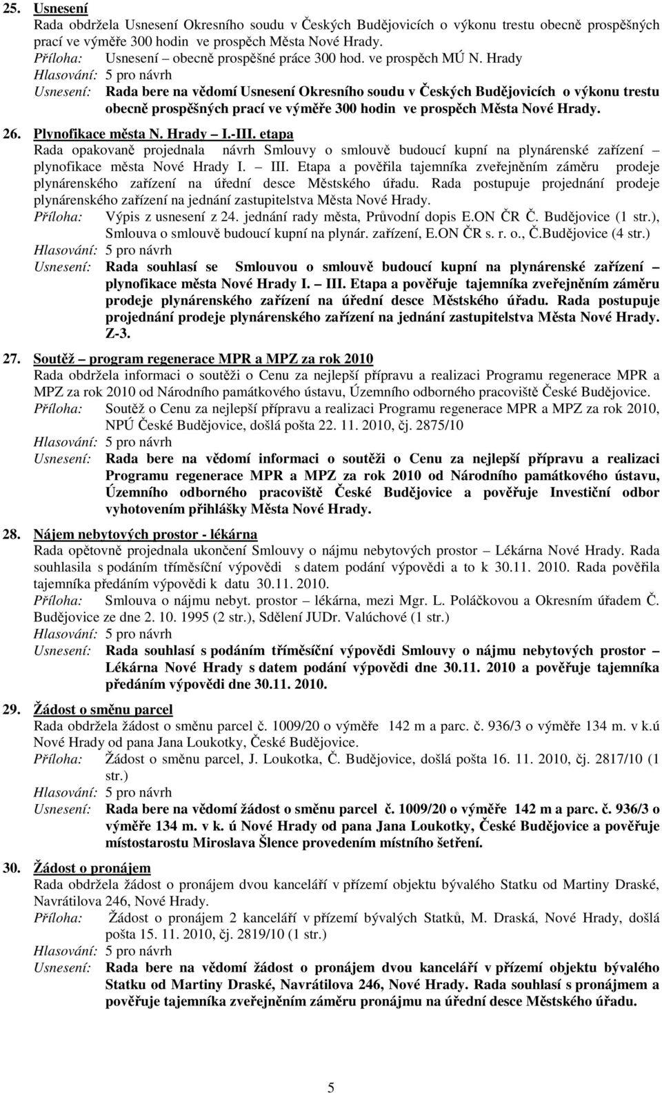 Hrady Usnesení: Rada bere na vědomí Usnesení Okresního soudu v Českých Budějovicích o výkonu trestu obecně prospěšných prací ve výměře 300 hodin ve prospěch Města Nové Hrady. 26. Plynofikace města N.