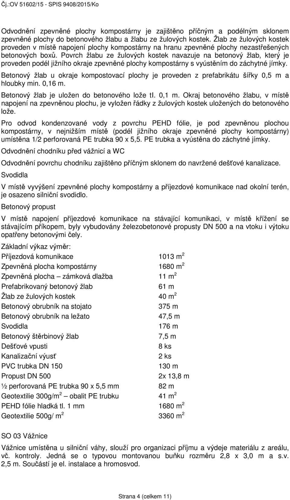 Povrch žlabu ze žulových kostek navazuje na betonový žlab, který je proveden podél jižního okraje zpevněné plochy kompostárny s vyústěním do záchytné jímky.