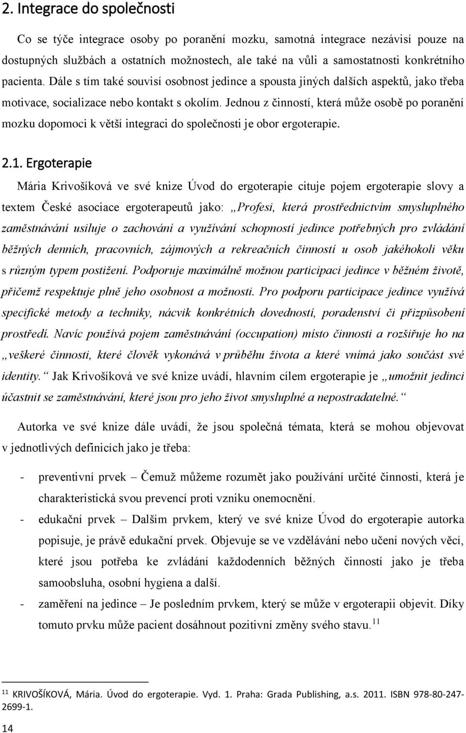 Jednou z činností, která může osobě po poranění mozku dopomoci k větší integraci do společnosti je obor ergoterapie. 2.1.