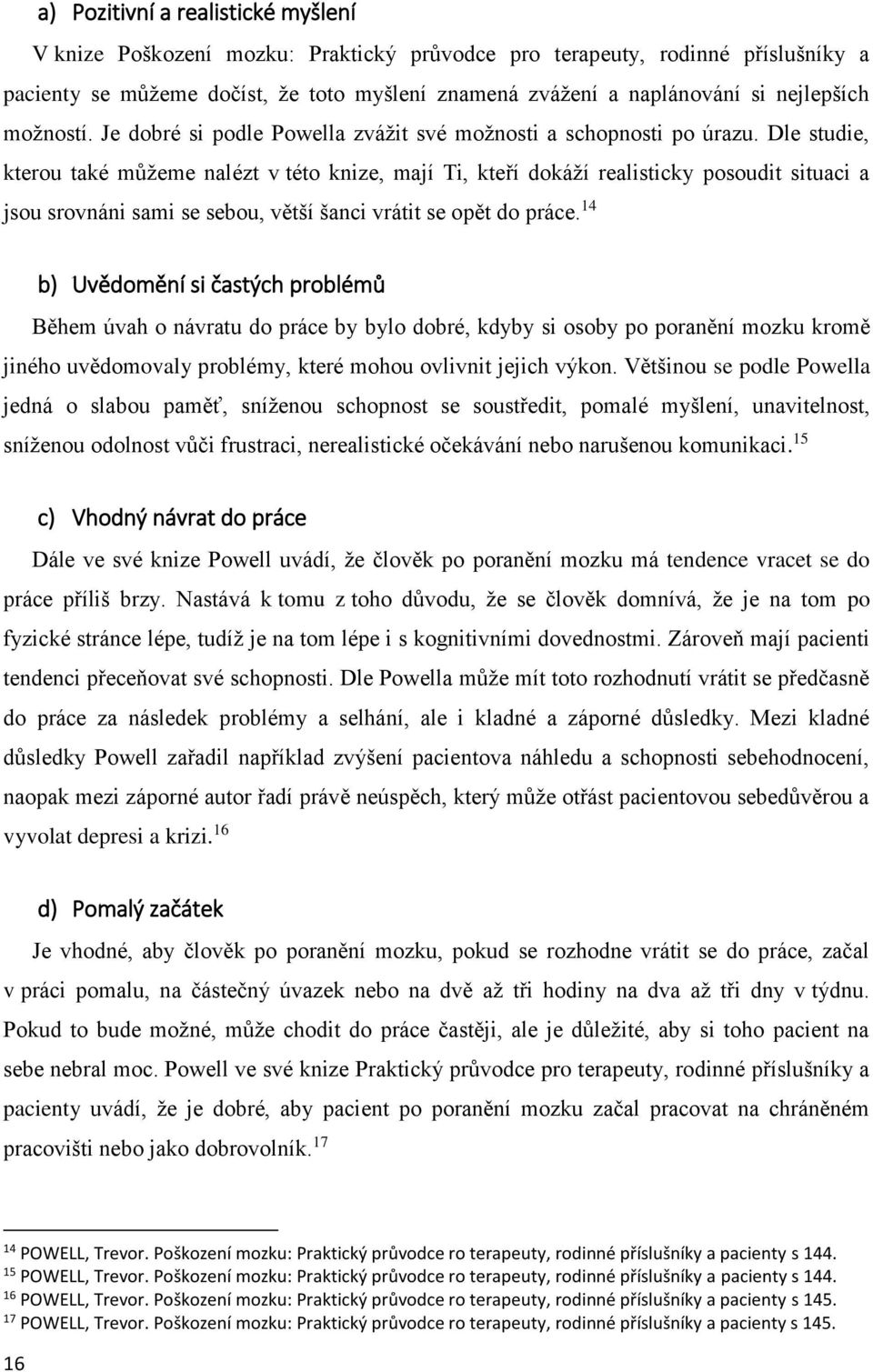 Dle studie, kterou také můžeme nalézt v této knize, mají Ti, kteří dokáží realisticky posoudit situaci a jsou srovnáni sami se sebou, větší šanci vrátit se opět do práce.