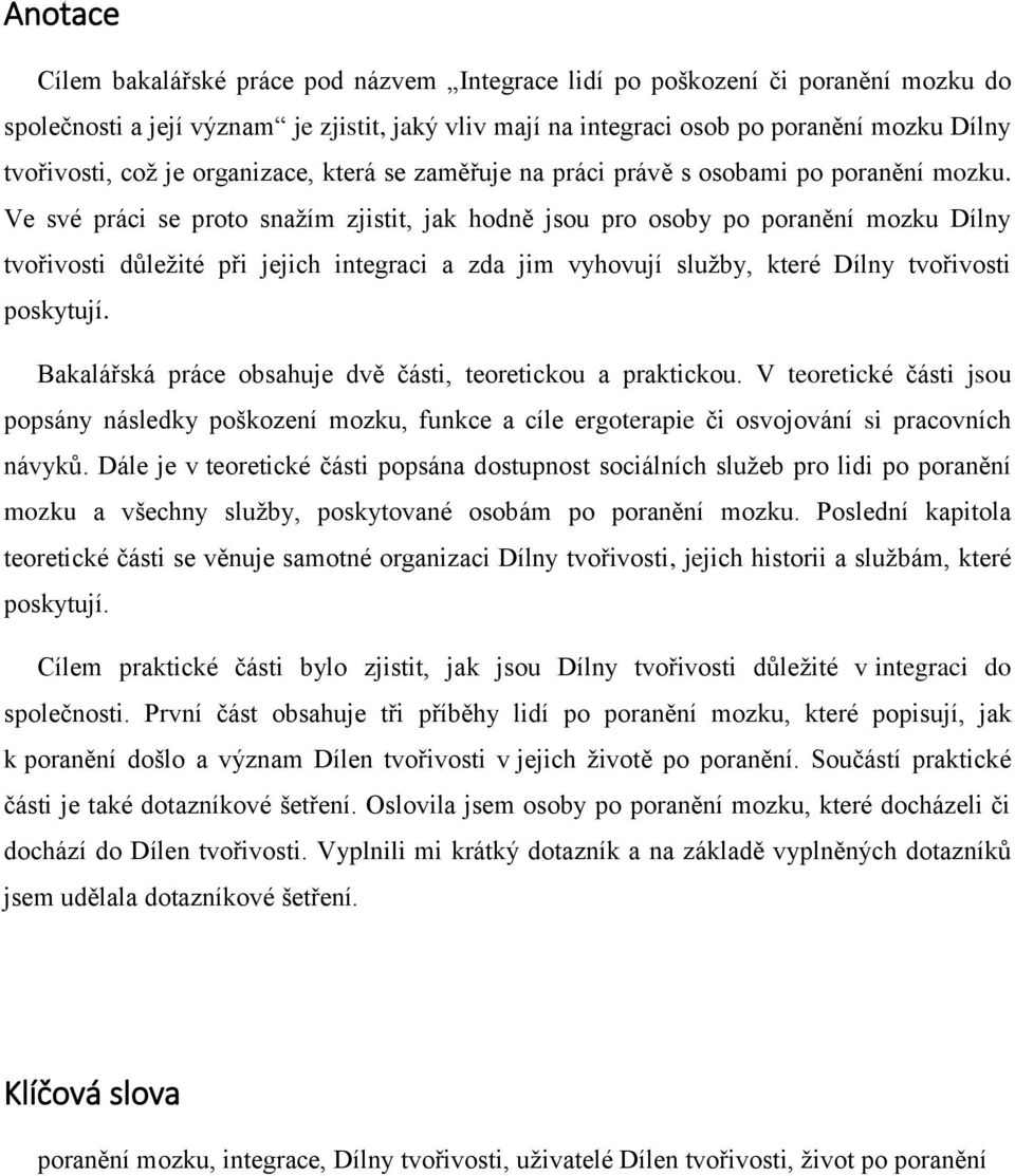 Ve své práci se proto snažím zjistit, jak hodně jsou pro osoby po poranění mozku Dílny tvořivosti důležité při jejich integraci a zda jim vyhovují služby, které Dílny tvořivosti poskytují.