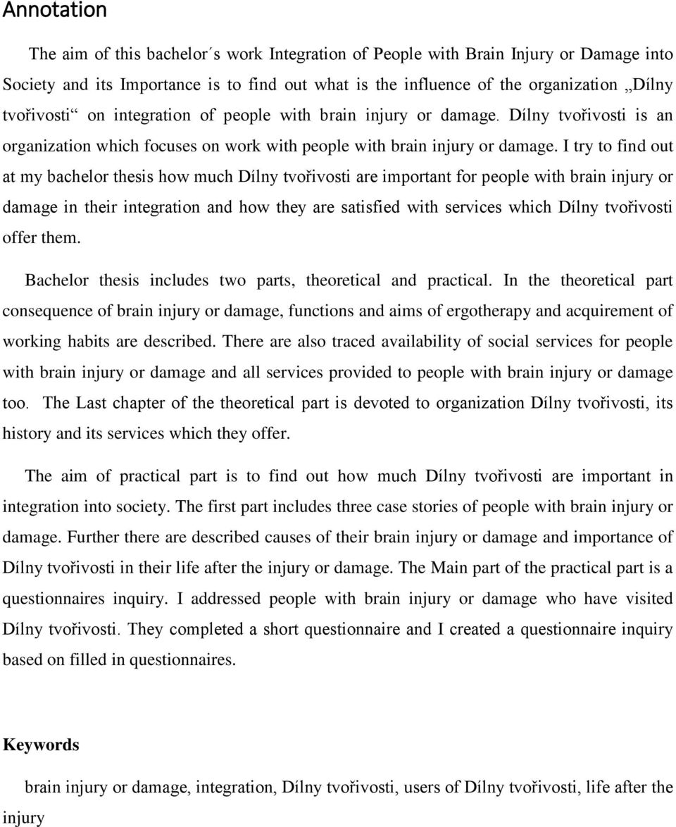 I try to find out at my bachelor thesis how much Dílny tvořivosti are important for people with brain injury or damage in their integration and how they are satisfied with services which Dílny