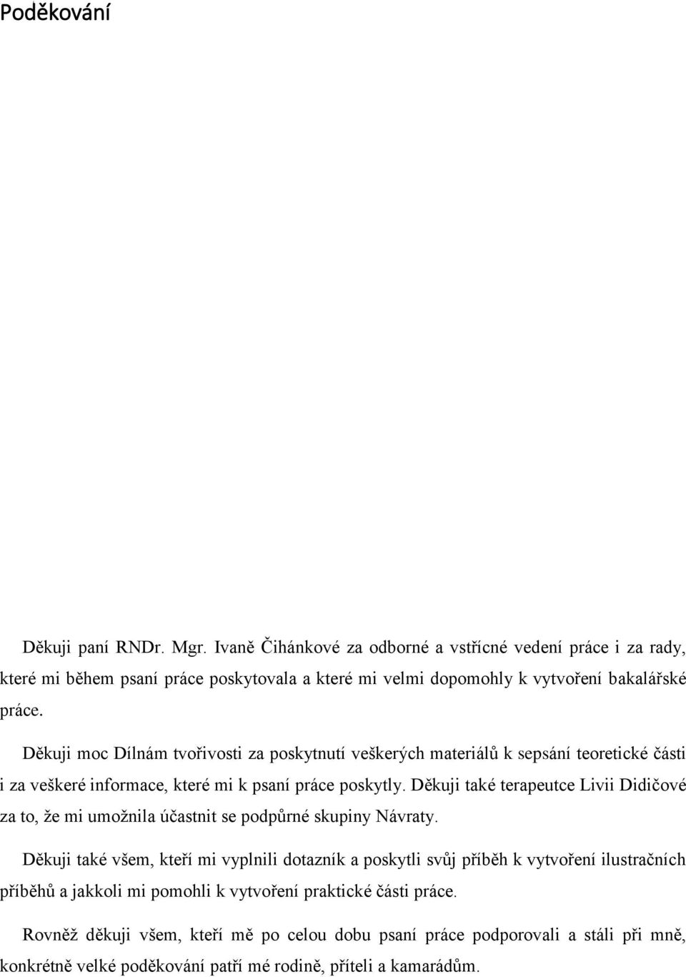 Děkuji moc Dílnám tvořivosti za poskytnutí veškerých materiálů k sepsání teoretické části i za veškeré informace, které mi k psaní práce poskytly.