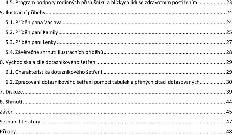 .. 28 6. Východiska a cíle dotazníkového šetření... 29 6.1. Charakteristika dotazníkového šetření... 29 6.2. Zpracování dotazníkového šetření pomocí tabulek a přímých citací dotazovaných.