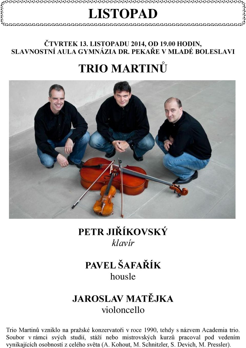 Trio Martinů vzniklo na pražské konzervatoři v roce 1990, tehdy s názvem Academia trio.