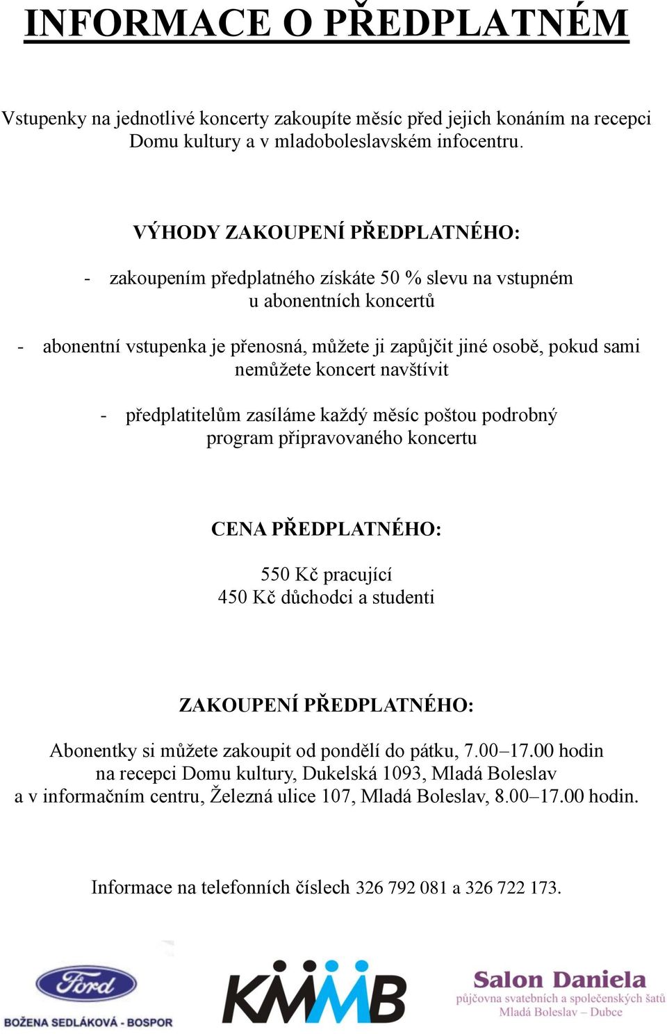 koncert navštívit - předplatitelům zasíláme každý měsíc poštou podrobný program připravovaného koncertu CENA PŘEDPLATNÉHO: 550 Kč pracující 450 Kč důchodci a studenti ZAKOUPENÍ PŘEDPLATNÉHO: