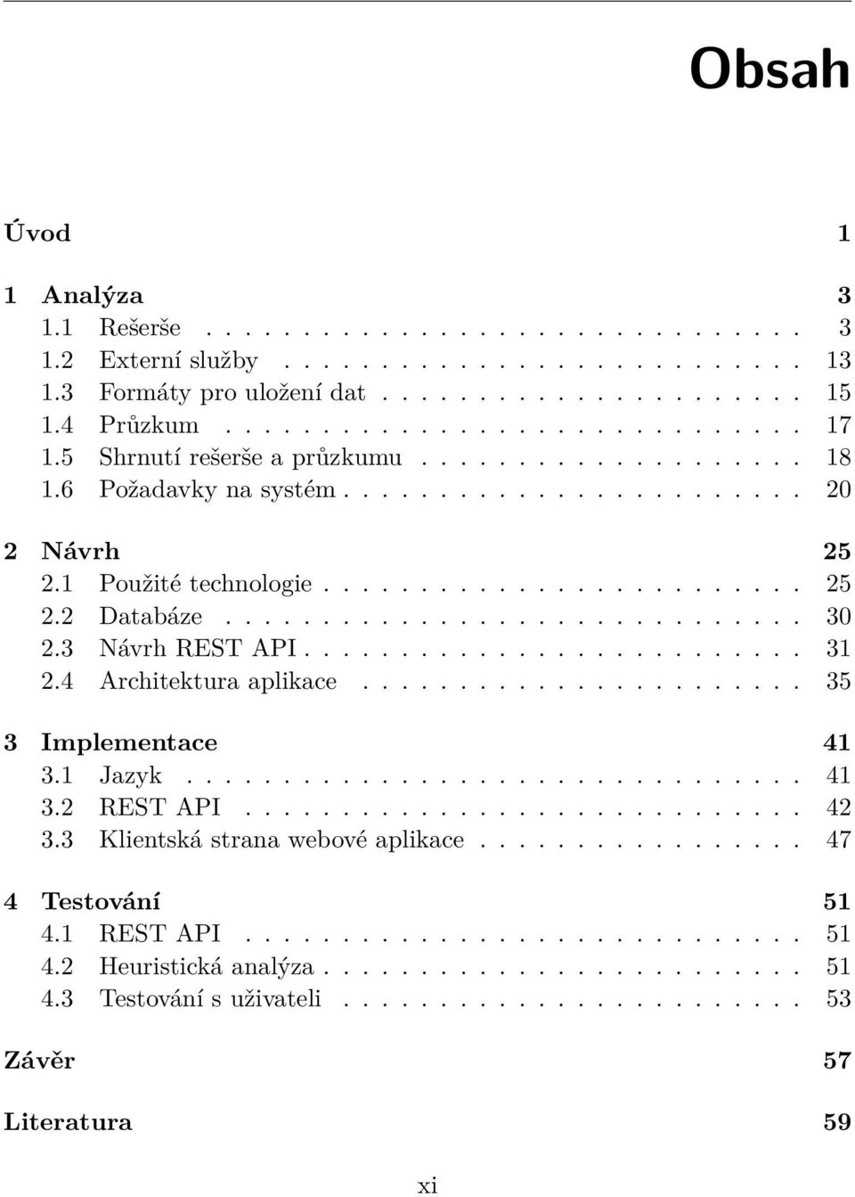 3 Návrh REST API.......................... 31 2.4 Architektura aplikace....................... 35 3 Implementace 41 3.1 Jazyk................................ 41 3.2 REST API............................. 42 3.