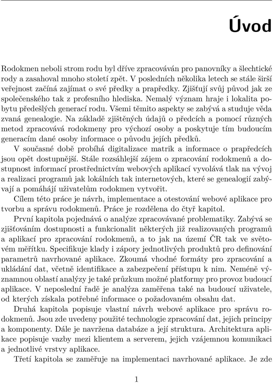 Nemalý význam hraje i lokalita pobytu předešlých generací rodu. Všemi těmito aspekty se zabývá a studuje věda zvaná genealogie.