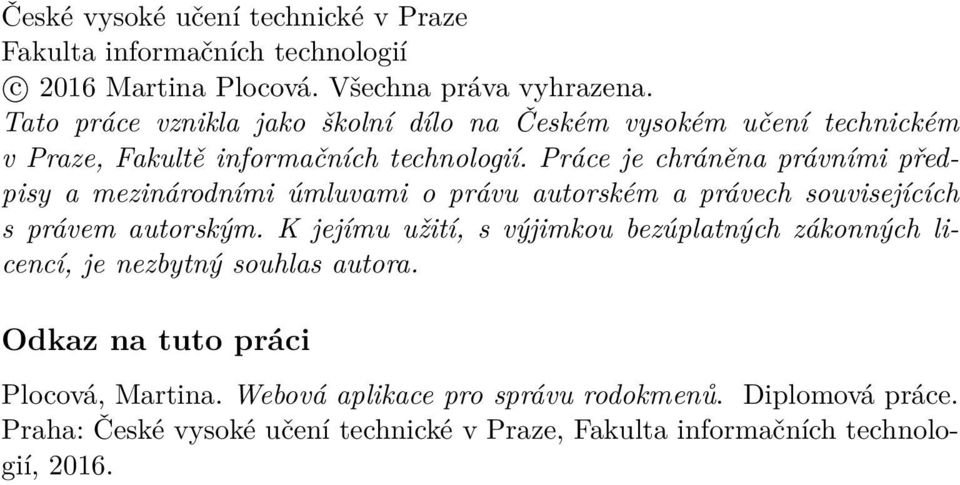 Práce je chráněna právními předpisy a mezinárodními úmluvami o právu autorském a právech souvisejících s právem autorským.