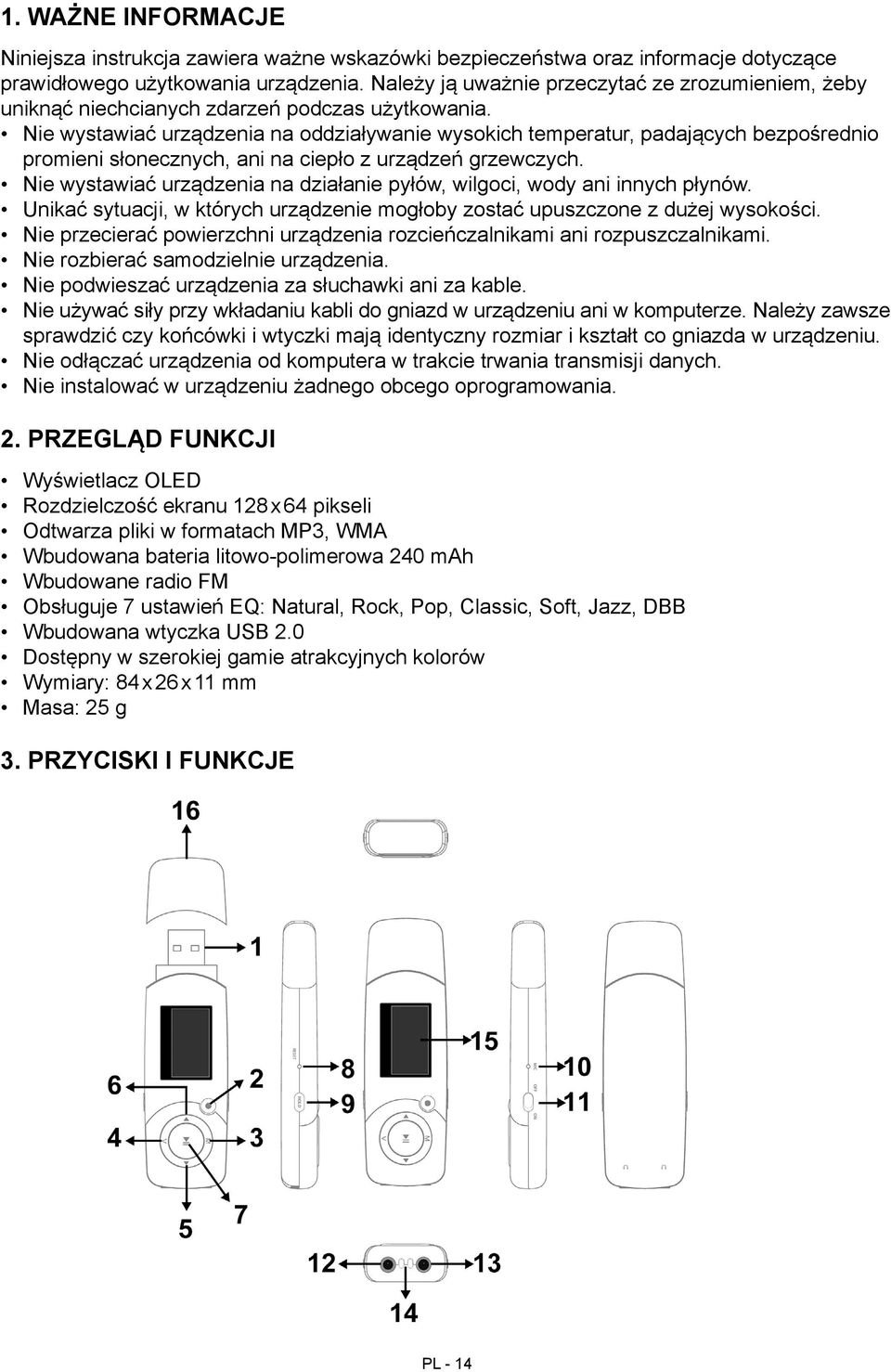 Nie wystawiać urządzenia na oddziaływanie wysokich temperatur, padających bezpośrednio promieni słonecznych, ani na ciepło z urządzeń grzewczych.