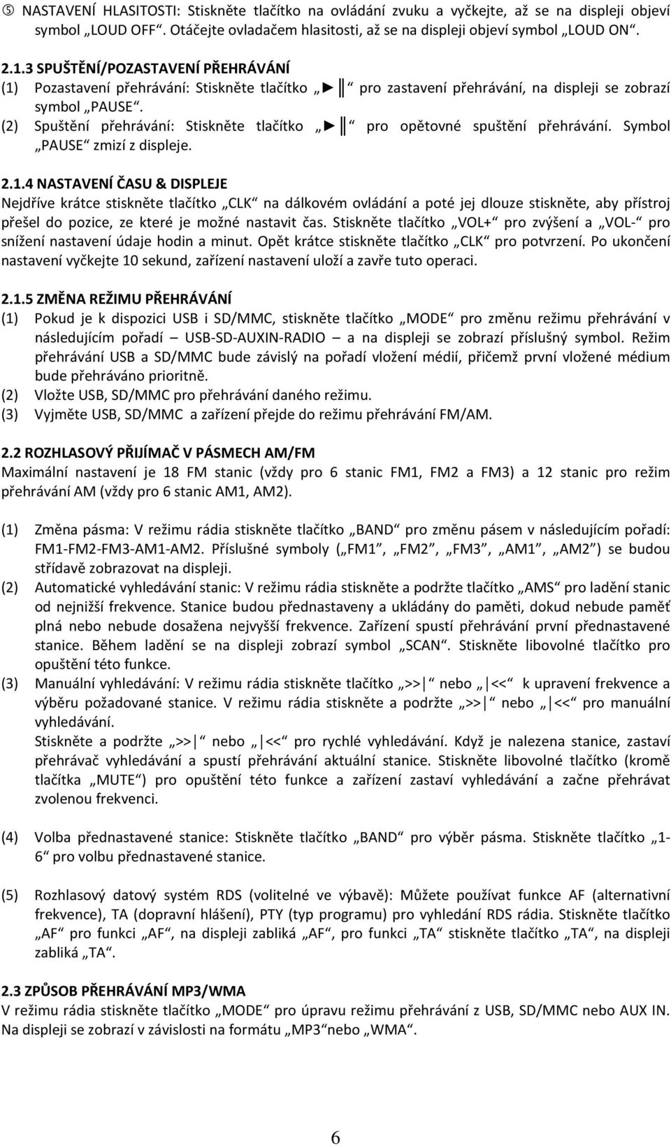 (2) Spuštění přehrávání: Stiskněte tlačítko pro opětovné spuštění přehrávání. Symbol PAUSE zmizí z displeje. 2.1.