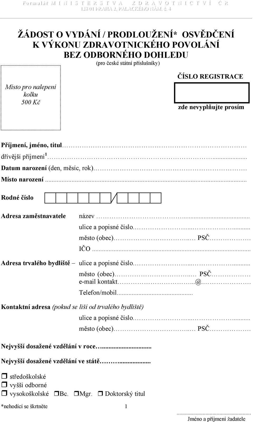 název ulice a popisné číslo město (obec) PSČ IČO Adresa trvalého bydliště ulice a popisné číslo město (obec) PSČ e-mail kontakt @ Telefon/mobil Kontaktní adresa (pokud se liší od trvalého