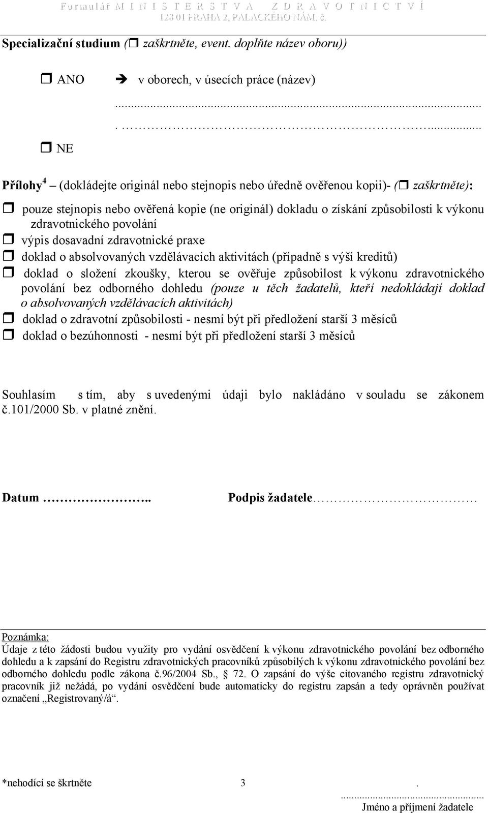 zdravotnické praxe doklad o absolvovaných vzdělávacích aktivitách (případně s výší kreditů) doklad o složení zkoušky, kterou se ověřuje způsobilost k výkonu zdravotnického povolání bez odborného