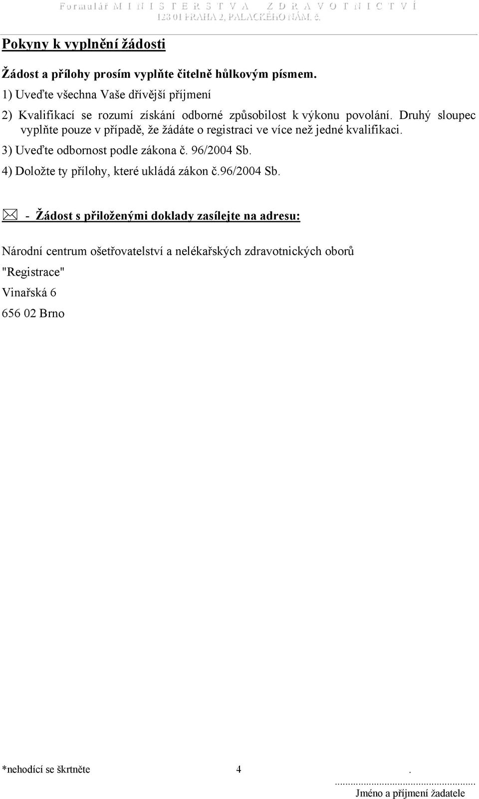 registraci ve více než jedné kvalifikaci 3) Uveďte odbornost podle zákona č 96/2004 Sb 4) Doložte ty přílohy, které ukládá zákon č96/2004 Sb - Žádost s