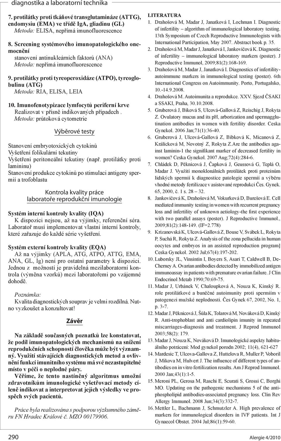 protilátky proti tyreoperoxidáze (ATPO), tyreoglobulinu (ATG) Metoda: RIA, ELISA, LEIA 10. Imunofenotypizace lymfocytů periferní krve Realizovat v přísně indikovaných případech.